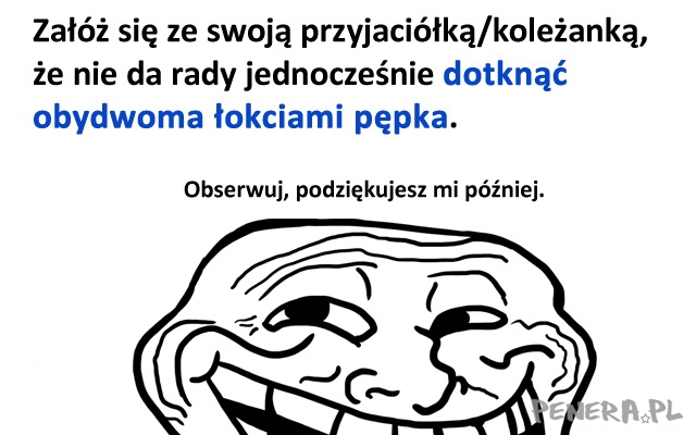 Dotknij dwoma łokciami pępka