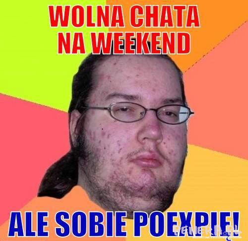 Wolna chata na weekend ale sobie ..