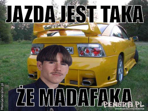 Jazda jest taka że MADAFAKA