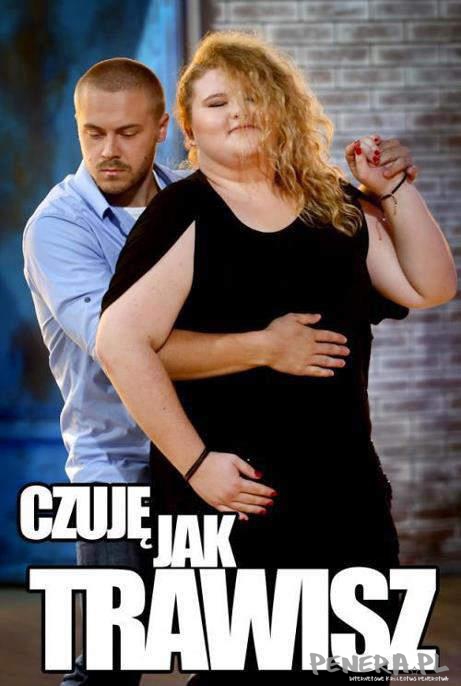 Czuję jak trawisz:D