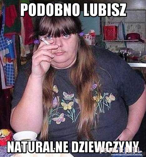 Podobno lubisz naturalne dziewczyny