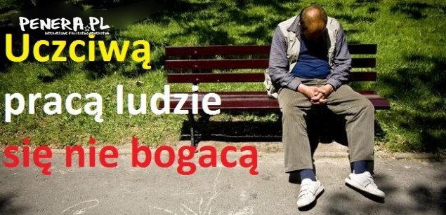 Uczciwą pracą ludzie się nie bogacą