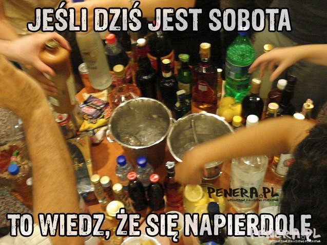 Jeśli dziś jest sobota to wiedz że się...