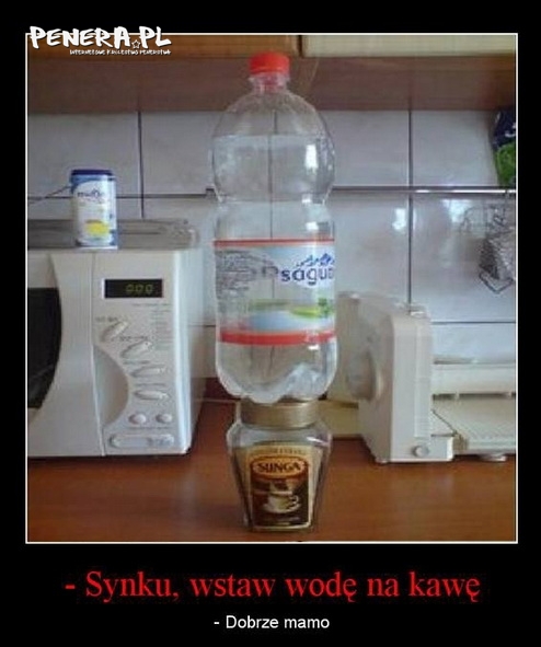 Synku wstaw wodę na kawę