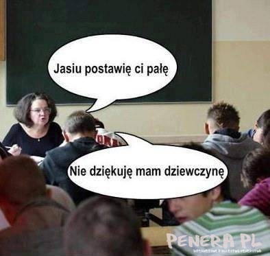 Jasiu postawię ci pałę