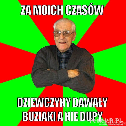 Za moich czasów dziewczyny dawały buziaki a nie