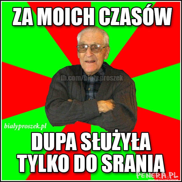 Za moich czasów dupa służyła tylko do