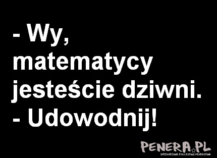 Kawał - Wy matematycy jesteście jacyś dziwni