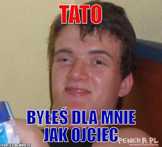 Tato byłeś dla mnie jak ojciec