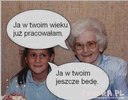 Ja w Twoim wieku już pracowałam