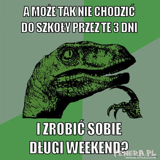 A może by tak nie chodzić do szkoły przez te 3 dni