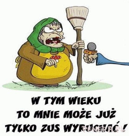 W tym wieku to już mnie może tylko ZUS wyru