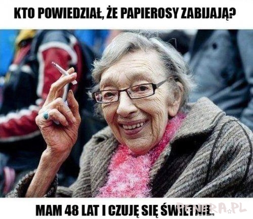 Kto powiedział że papierosy zabijają?